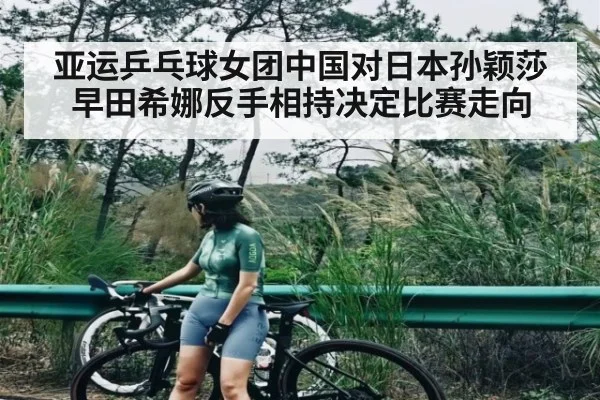 亚运乒乓球女团中国对日本孙颖莎早田希娜反手相持决定比赛走向